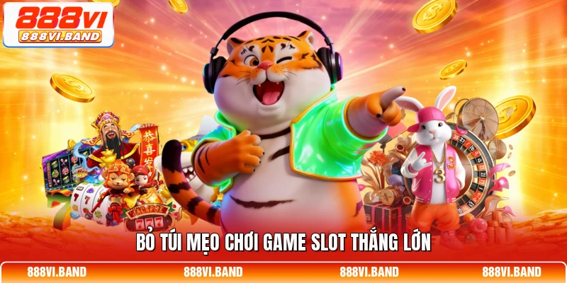Bỏ túi mẹo chơi game slot thắng lớn