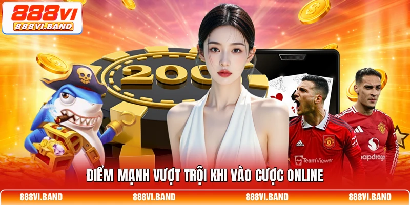 Điểm mạnh vượt trội khi vào cược online