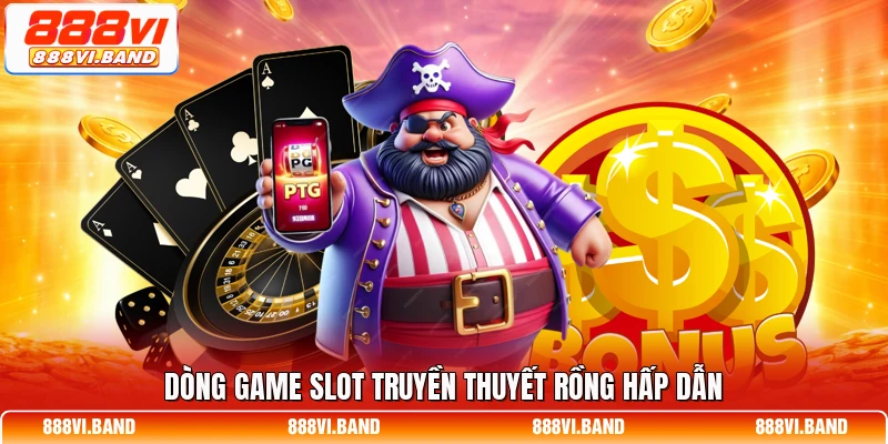 Dòng game slot truyền thuyết rồng hấp dẫn