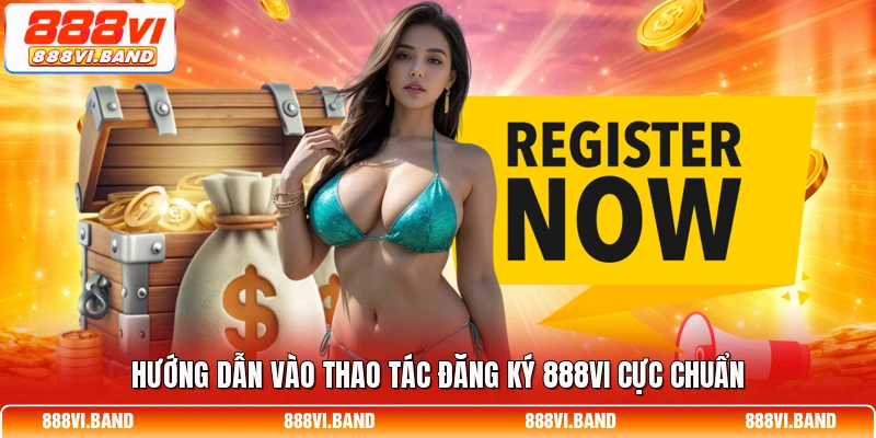 Hướng dẫn vào thao tác đăng ký 888vi cực chuẩn