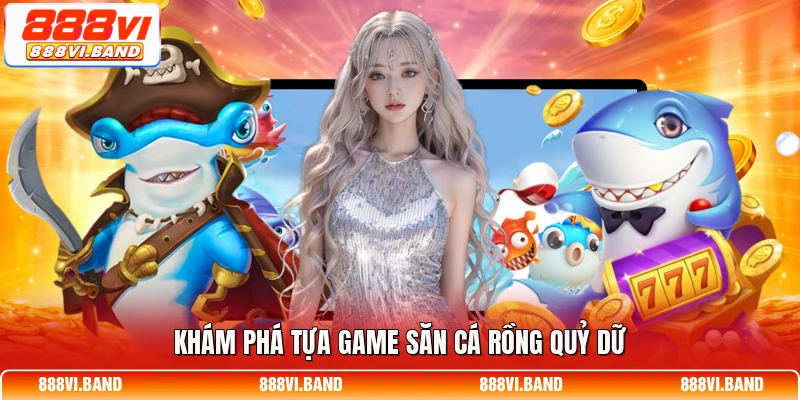 Khám phá tựa game săn cá rồng quỷ dữ