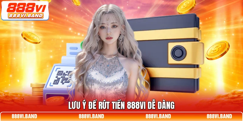 Lưu ý để rút tiền 888vi dễ dàng