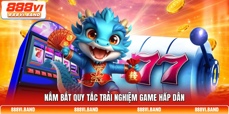 Nắm bắt quy tắc trải nghiệm game hấp dẫn