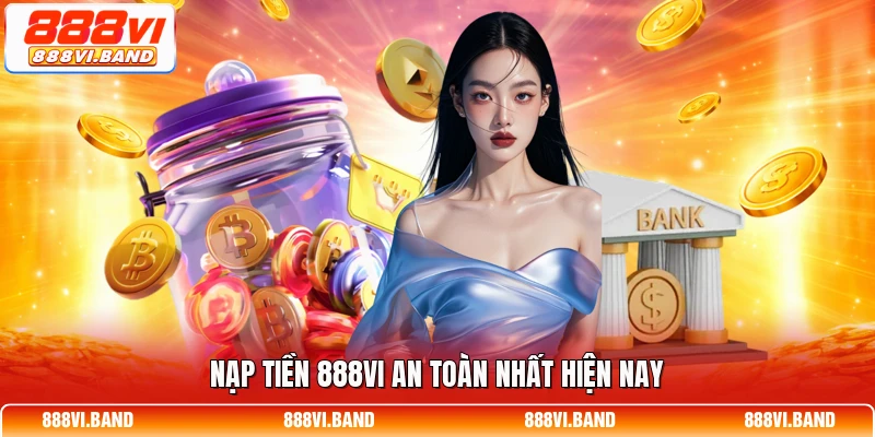 Nạp tiền 888vi an toàn nhất hiện nay