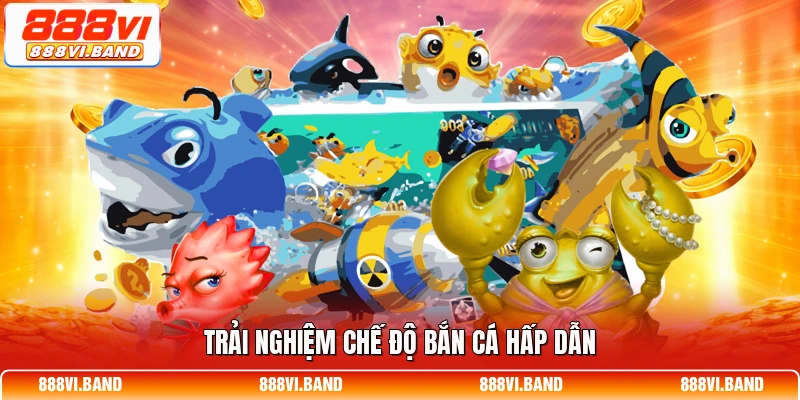 Trải nghiệm chế độ bắn cá hấp dẫn