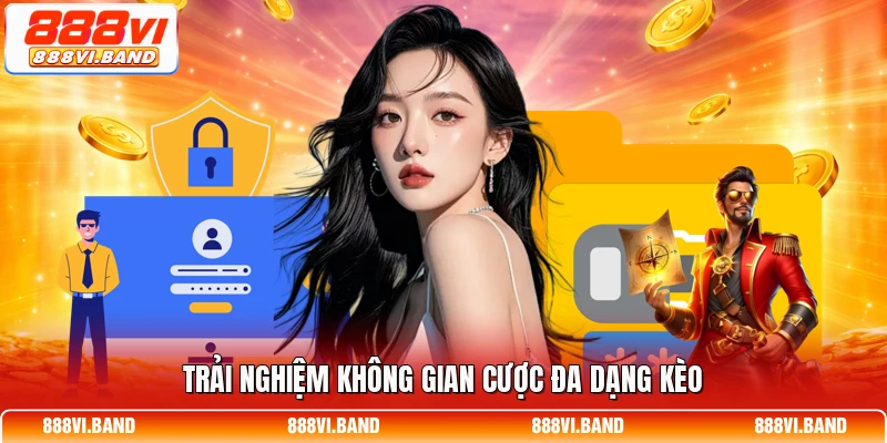 Trải nghiệm không gian cược đa dạng kèo