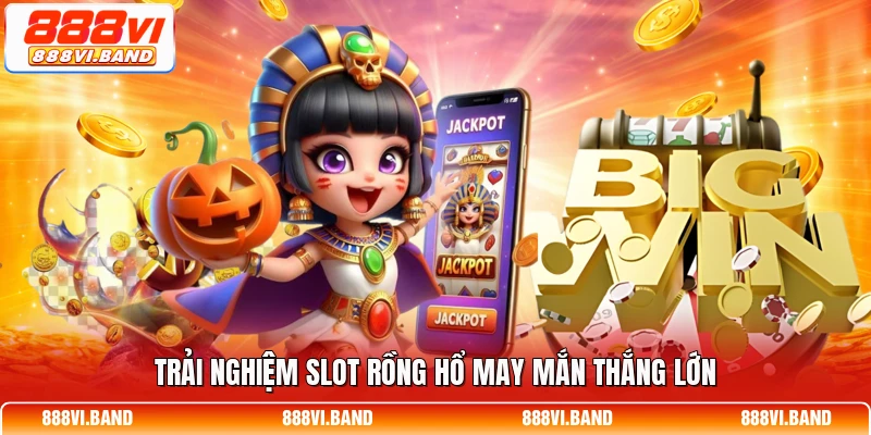 Trải nghiệm slot Rồng Hổ may mắn thắng lớn