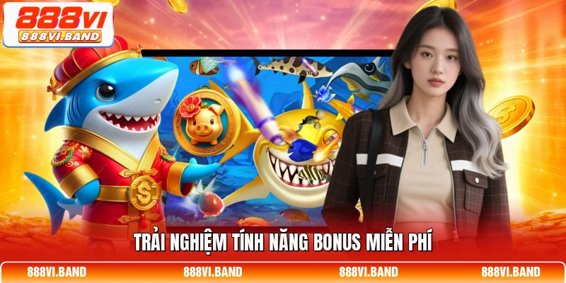 Trải nghiệm tính năng Bonus miễn phí