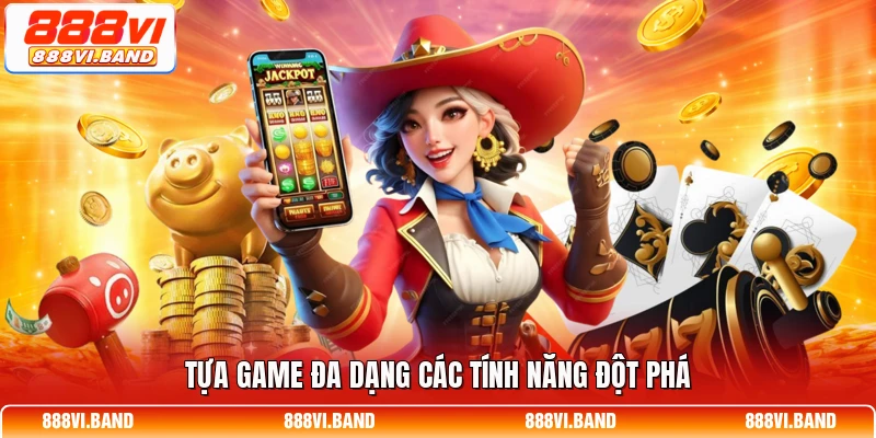 Tựa game đa dạng các tính năng đột phá
